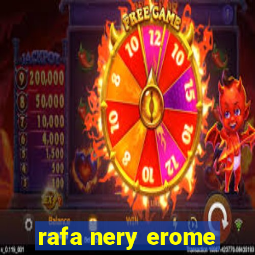 rafa nery erome